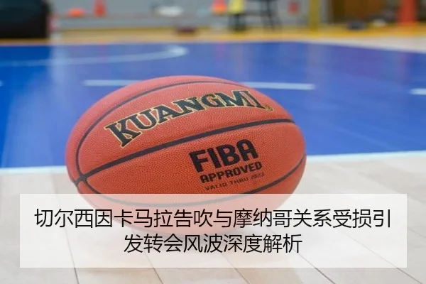 切尔西因卡马拉告吹与摩纳哥关系受损引发转会风波深度解析
